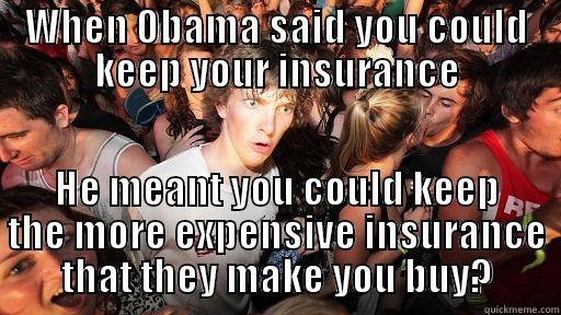 WHEN OBAMA SAID YOU COULD KEEP YOUR INSURANCE HE MEANT YOU COULD KEEP THE MORE EXPENSIVE INSURANCE THAT THEY MAKE YOU BUY? Sudden Clarity Clarence