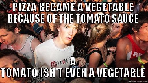 PIZZA BECAME A VEGETABLE BECAUSE OF THE TOMATO SAUCE A TOMATO ISN'T EVEN A VEGETABLE Sudden Clarity Clarence
