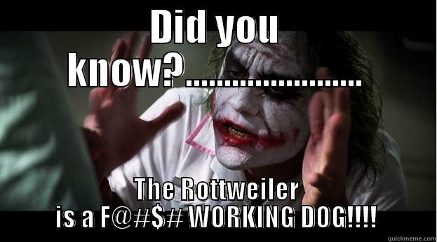 DID YOU KNOW?....................... THE ROTTWEILER IS A F@#$# WORKING DOG!!!! Joker Mind Loss