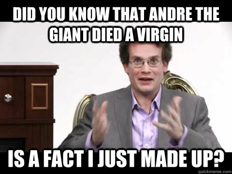 Did you know that Andre the Giant died a virgin Is a fact I just made up? - Did you know that Andre the Giant died a virgin Is a fact I just made up?  Did you know that  is a fact I just made up John Green