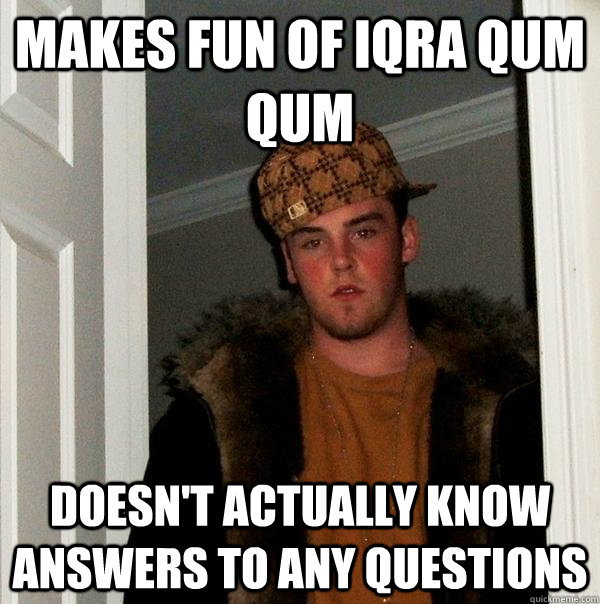 makes fun of Iqra qum qum doesn't actually know answers to any questions  Scumbag Steve