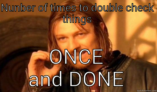 NUNBER OF TIMES TO DOUBLE CHECK THINGS ONCE AND DONE Boromir