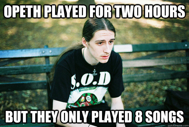 Opeth played for two hours But they only played 8 songs  First World Metal Problems