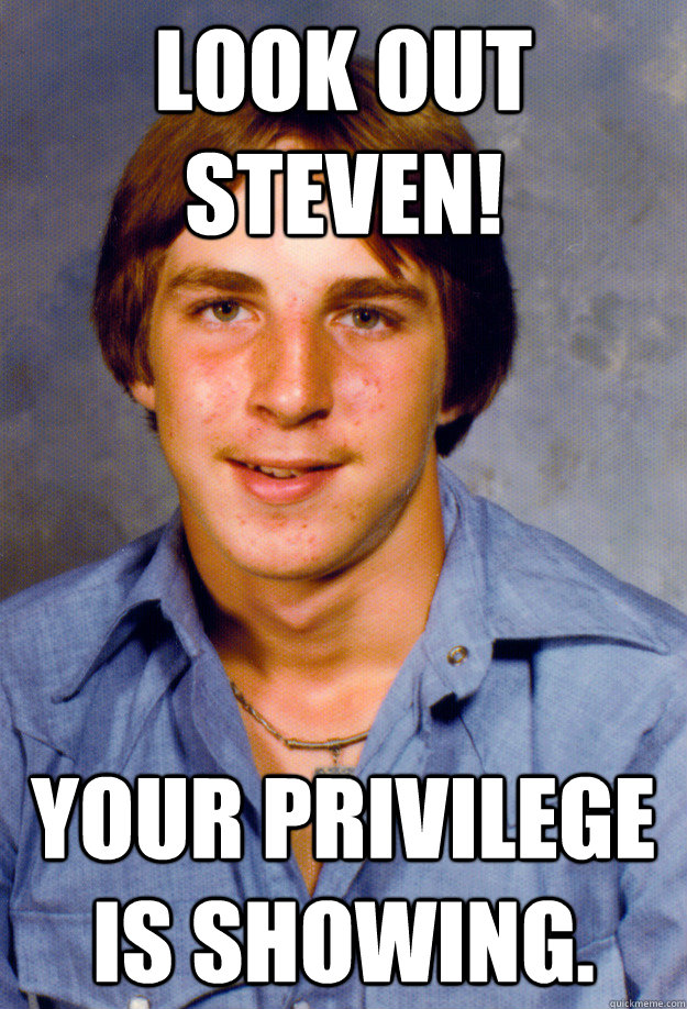 Look out Steven! Your privilege is showing.   Old Economy Steven