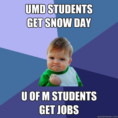 UMD students 
get snow day U of M students 
get jobs  Success Kid