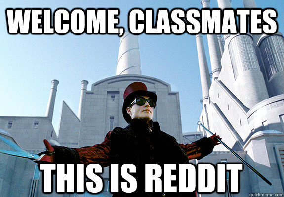 Welcome, classmates this is reddit  willy wonka