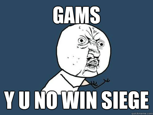 gams y u no win siege - gams y u no win siege  Y U No