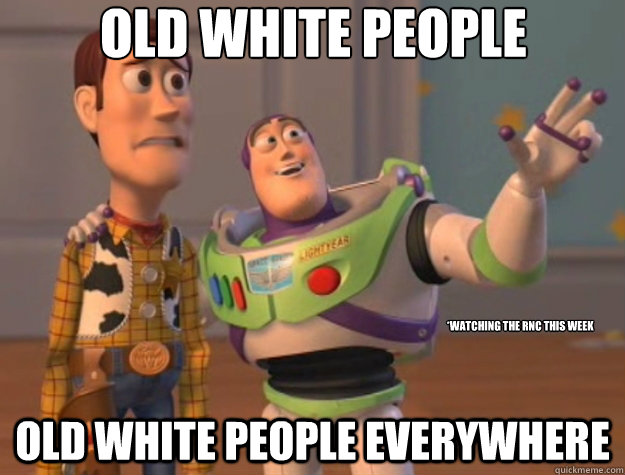 Old White People Old White People Everywhere *watching the RNC this week - Old White People Old White People Everywhere *watching the RNC this week  Toy Story