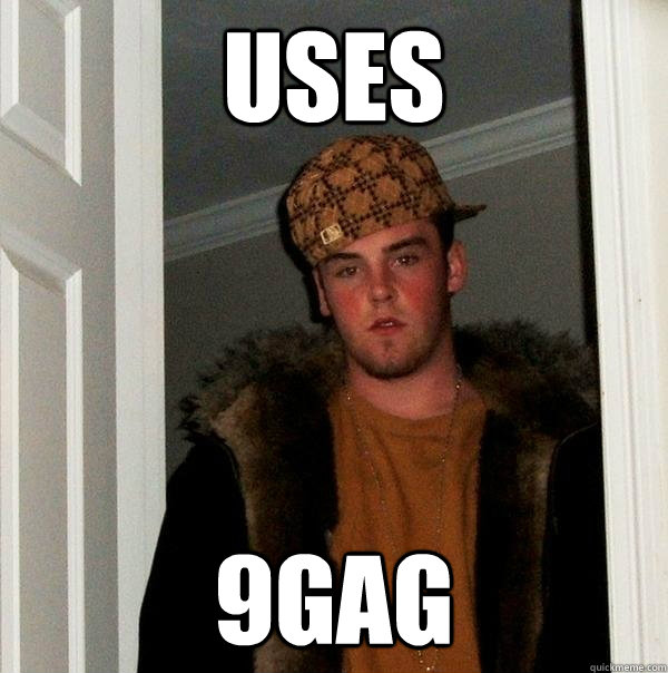 uses 9gag  Scumbag Steve