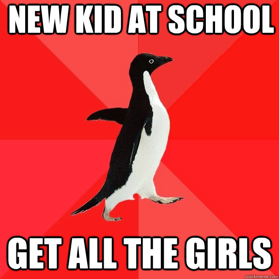 new kid at school get all the girls  Socially Awesome Penguin