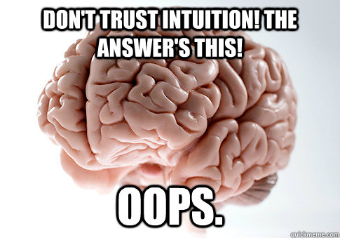 don't trust intuition! the answer's this! oops.  Caption 4 goes here - don't trust intuition! the answer's this! oops.  Caption 4 goes here  Scumbag Brain