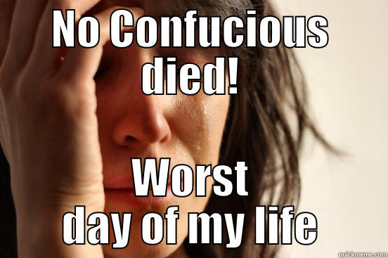 Afterlife of Confunianism - NO CONFUCIOUS DIED! WORST DAY OF MY LIFE First World Problems