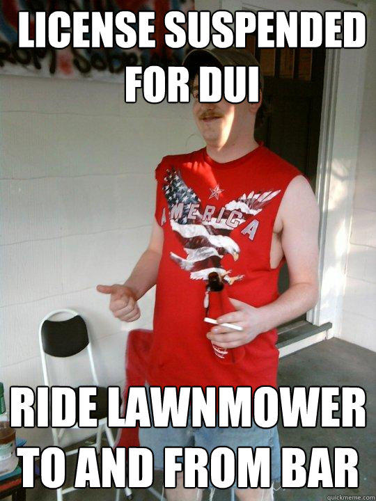 LICENSE SUSPENDED FOR DUI RIDE LAWNMOWER TO AND FROM BAR  