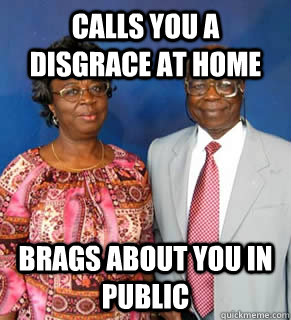 Calls you a disgrace at home brags about you in public   African Parents