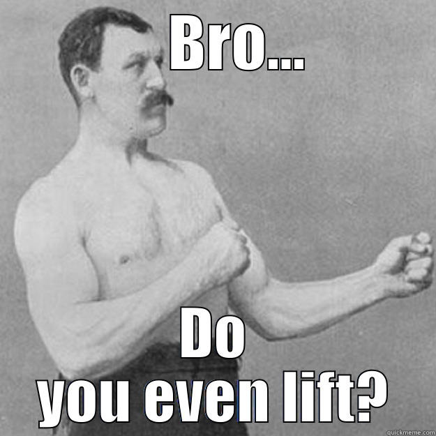     BRO... DO YOU EVEN LIFT? overly manly man