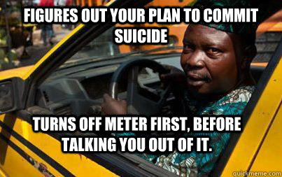 Figures out your plan to commit suicide Turns off meter First, Before talking you out of it. - Figures out your plan to commit suicide Turns off meter First, Before talking you out of it.  Misc