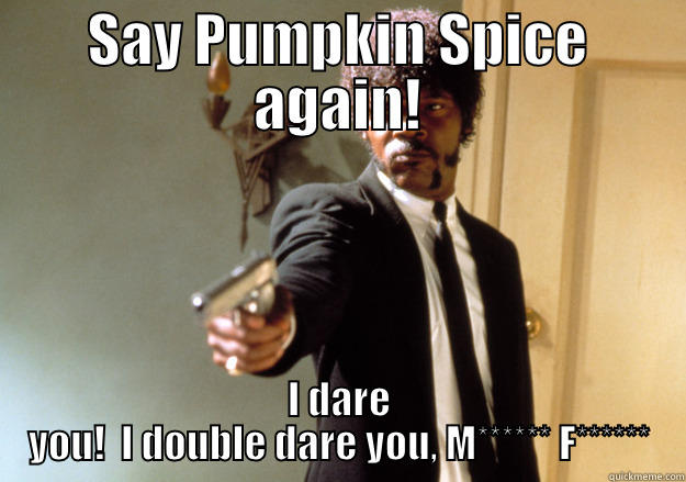 Sam Jackson is over pumpkin spice - SAY PUMPKIN SPICE AGAIN! I DARE YOU!  I DOUBLE DARE YOU, M****** F****** Samuel L Jackson