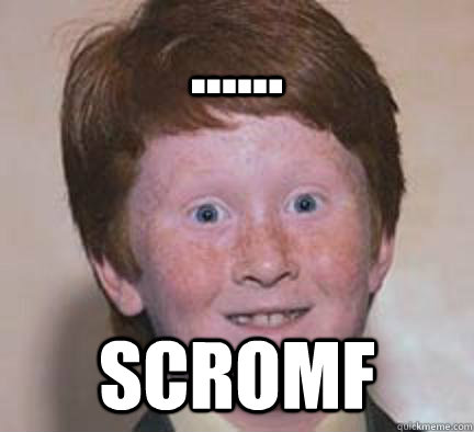 ...... SCROMF - ...... SCROMF  Over Confident Ginger