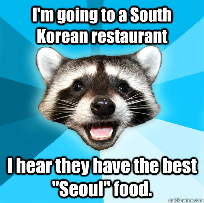 I'm going to a South Korean restaurant I hear they have the best 