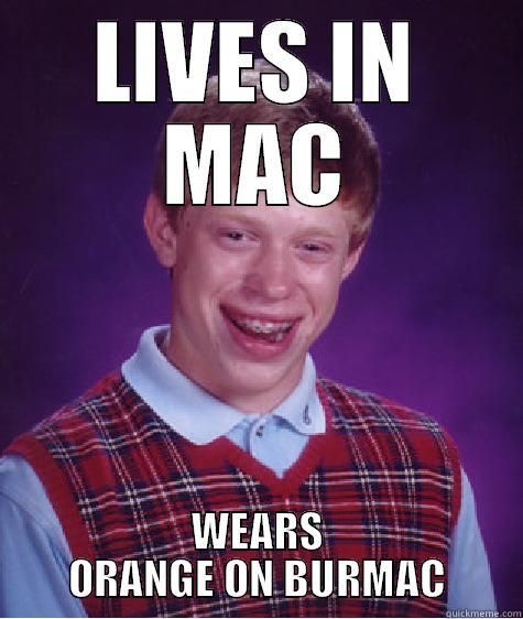 LIVES IN MAC WEARS ORANGE ON BURMAC Bad Luck Brian