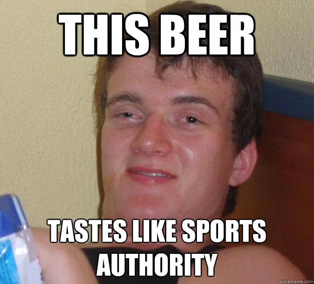 This beer tastes like sports authority  10 Guy