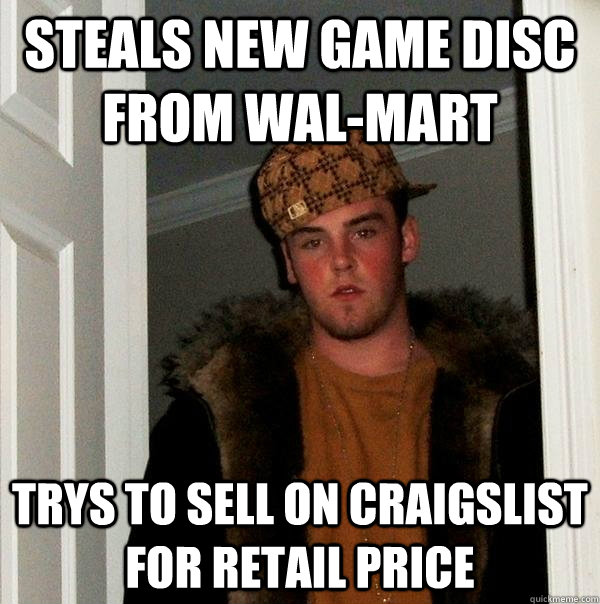 Steals new game disc from Wal-mart Trys to sell on craigslist for retail price - Steals new game disc from Wal-mart Trys to sell on craigslist for retail price  Scumbag Steve