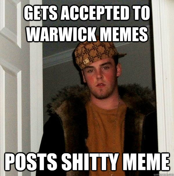 Gets accepted to warwick memes posts shitty meme  Scumbag Steve