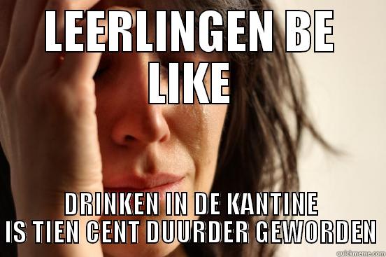 LEERLINGEN BE LIKE - LEERLINGEN BE LIKE DRINKEN IN DE KANTINE IS TIEN CENT DUURDER GEWORDEN First World Problems