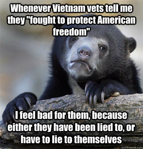 Whenever Vietnam vets tell me they 