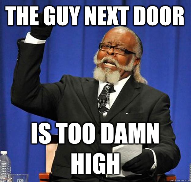 The guy next door Is too damn high  Jimmy McMillan