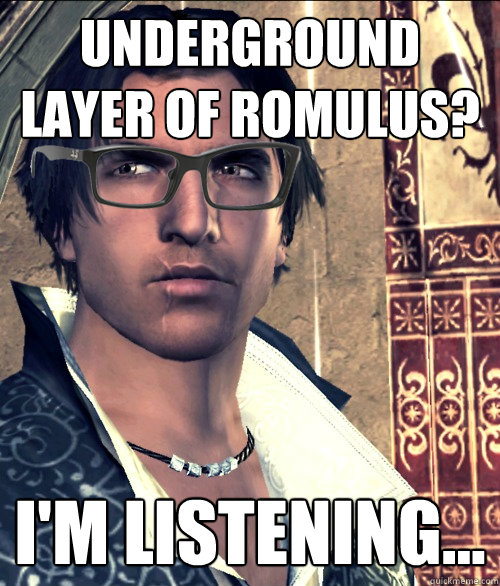 Underground layer of Romulus? I'm listening... - Underground layer of Romulus? I'm listening...  Hipster Ezio Auditore