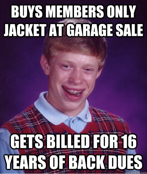 buys members only jacket at garage sale gets billed for 16 years of back dues - buys members only jacket at garage sale gets billed for 16 years of back dues  Bad Luck Brian