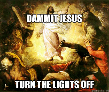 Dammit jesus Turn the lights off - Dammit jesus Turn the lights off  Silly Jesus