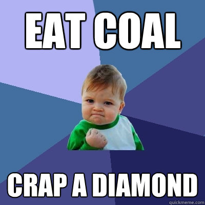 Eat coal crap a diamond  Success Kid