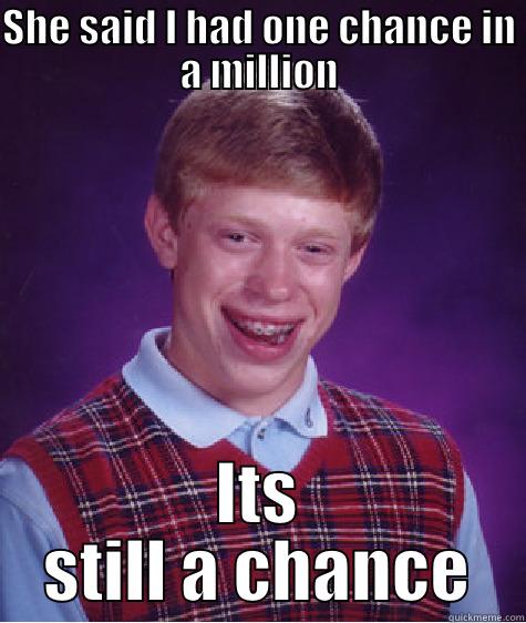 Friendzone  - SHE SAID I HAD ONE CHANCE IN A MILLION ITS STILL A CHANCE Bad Luck Brian