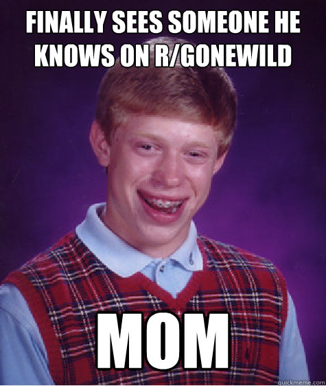 finally sees someone he knows on r/gonewild mom  Bad Luck Brian