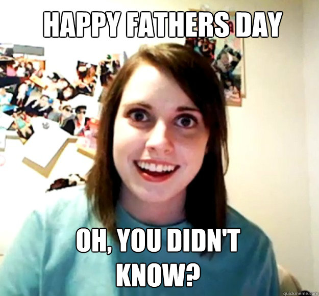 happy fathers day oh, you didn't know? - happy fathers day oh, you didn't know?  Misc