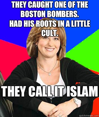 They caught one of the Boston Bombers.
Had his roots in a little cult. They call it Islam   Sheltering Suburban Mom