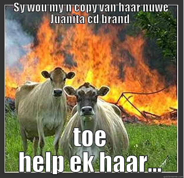 SY WOU MY N COPY VAN HAAR NUWE JUANITA CD BRAND  TOE HELP EK HAAR... Evil cows