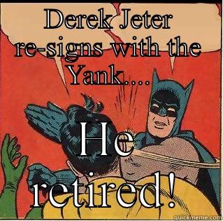 DEREK JETER RE-SIGNS WITH THE YANK.... HE RETIRED! Slappin Batman