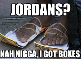 Jordans? Nah Nigga, I got Boxes  3rd World Jordans