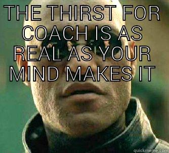 thirsty dudes - THE THIRST FOR COACH IS AS REAL AS YOUR MIND MAKES IT  Matrix Morpheus