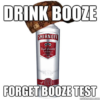 drink booze forget booze test  Scumbag Alcohol