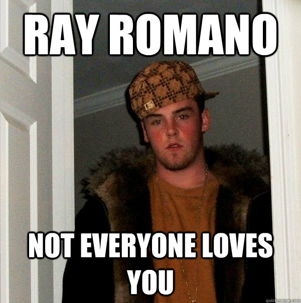 ray romano not everyone loves you  Scumbag Steve