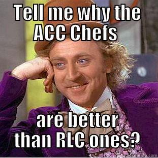 TELL ME WHY THE ACC CHEFS  ARE BETTER THAN RLC ONES? Condescending Wonka