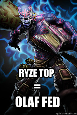 RYZE TOP OLAF FED =  Edu top ryze