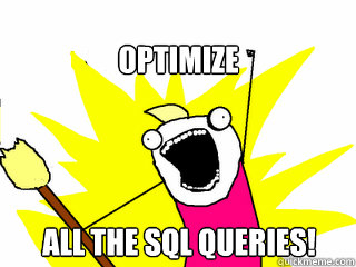 optimize all the sql queries!  All The Things