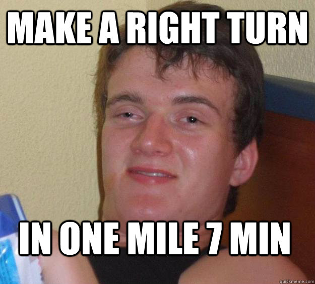 Make a right turn  in one mile 7 min  10 Guy