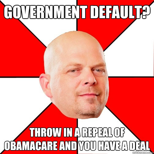 Government Default? Throw in a repeal of Obamacare and you have a deal - Government Default? Throw in a repeal of Obamacare and you have a deal  Pawn Star