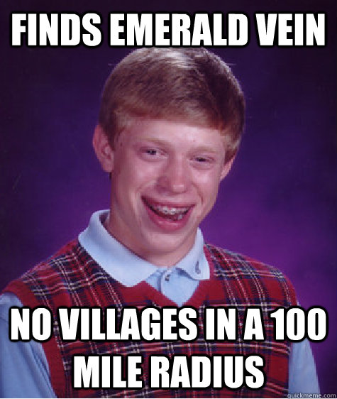 Finds emerald vein no villages in a 100 mile radius - Finds emerald vein no villages in a 100 mile radius  Bad Luck Brian